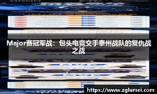 Major赛冠军战：包头电竞交手泰州战队的复仇战之战