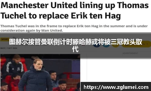 图赫尔接管曼联倒计时滕哈赫或将被三冠教头取代